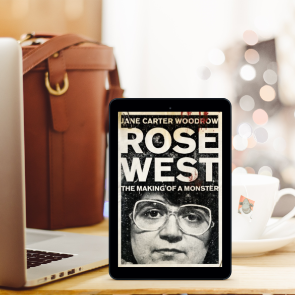 Rose West: The Making of a Monster by Jane Carter Woodrow
